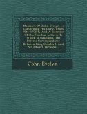 Memoirs of John Evelyn ...: Comprising His Diary, from 1641-1705-6, and a Selection of His Familiar Letters, to Which Is Subjoined, the Private Co