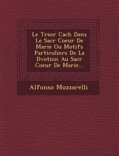 Le Tr Sor Cach Dans Le Sacr Coeur de Marie Ou Motifs Particuliers de La D Votion Au Sacr Coeur de Marie... - Muzzarelli, Alfonso