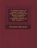 Le Théâtre Italien Ou Recueil Général De Toutes Les Comédies Et Scènes Françoises Jouées Par Les Comédiens Italiens Du Roi, Volume 1...