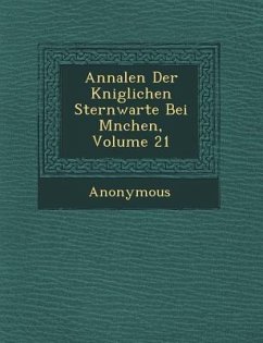 Annalen Der K Niglichen Sternwarte Bei M Nchen, Volume 21 - Anonymous
