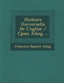 Histoire Universelle De L'eglise / Cjean Alzog ... - Alzog, Johannes Baptist