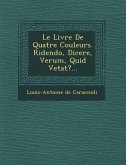 Le Livre de Quatre Couleurs. Ridendo, Dicere, Verum, Quid Vetat?...