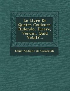 Le Livre de Quatre Couleurs. Ridendo, Dicere, Verum, Quid Vetat?... - De Caraccioli, Louis Antoine; Caraccioli, Louis-Antoine De