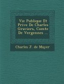 Vie Publique Et Priv E de Charles Graviers, Comte de Vergennes ...