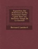 Exposition Des PR Dictions Et Des Promesses Faites L' Glise Pour Les Derniers Temps de La Gentilit - Lambert, Bernard