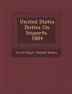 United States Duties on Imports. 1884 - Heyl, Lewis; United States