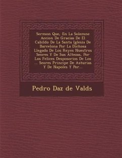 Sermon Que, En La Solemne Accion de Gracias de El Cabildo de La Santa Iglesia de Barcelona Por La Dichosa Llegada de Los Reyes Nuestros Se Ores y de S