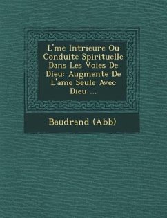 L' Me Int Rieure Ou Conduite Spirituelle Dans Les Voies de Dieu: Augment E de L'Ame Seule Avec Dieu ... - (Abb ). , Baudrand