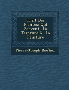 Trait� Des Plantes: Qui Servent � La Teinture & � La Peinture - Buc'Hoz, Pierre-Joseph
