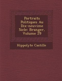 Portraits Politiques Au Dix-Neuvi Me Si Cle: B Ranger, Volume 29 - Castille, Hippolyte