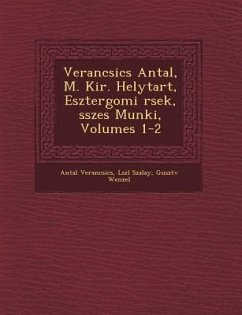 Verancsics Antal, M. Kir. Helytart�, Esztergomi �rsek, �sszes Munk�i, Volumes 1-2 - Verancsics, Antal; Szalay, L&; Wenzel, Guszt&