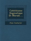 Catechisme Dogmatique Et Morale.....