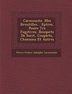 Carmouche. Mes Broutilles... Ep Tres, Po Sies Tr S Fugitives, Bouquets de Soci T, Couplets, Chansons Et Autres - Carmouche, Pierre-Fr D. Ric-Adolphe