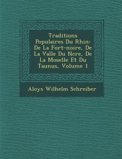 Traditions Populaires Du Rhin: de La for T-Noire, de La Vall E Du N Cre, de La Moselle Et Du Taunus, Volume 1 - Schreiber, Aloys Wilhelm