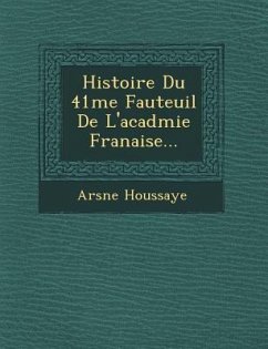 Histoire Du 41 Me Fauteuil de L'Acad Mie Fran Aise... - Houssaye, Arsaune