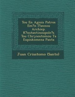 Tou En Agiois Patros Em?n I?annou Archiep. K?nstantinoupole's Tou Chrysostomou Ta Eupiskomena Panta - (Santo), Juan Cris&stomo