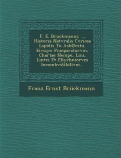 F. E. Bruckmanni, ... Historia Natvralis Cvriosa Lapidis Tu Asb℗estu, Eivsqve Praeparatorvm, Chartae Nempe, Lini, Lintei Et Ellychniorvm Incombv - Bruckmann, Franz Ernst