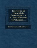 Tractatus de Humilitate Conscriptus A V. Bartholomaeo Holtzhauser.....