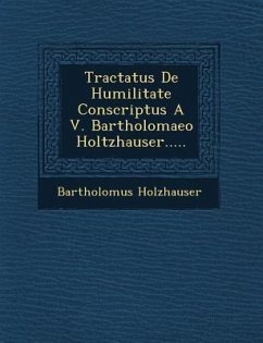 Tractatus de Humilitate Conscriptus A V. Bartholomaeo Holtzhauser..... - Holzhauser, Bartholom&