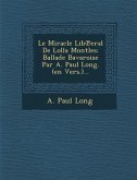 Le Miracle Lib&#8471;eral De Lolla Montles: Ballade Bavaroise Par A. Paul Long. (en Vers.)...