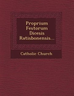 Proprium Festorum Diœcesis Ratisbonensis... - Church, Catholic