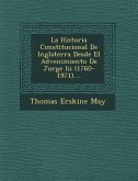 La Historia Constitucional De Inglaterra Desde El Advenimiento De Jorge Iii (1760-1971)....
