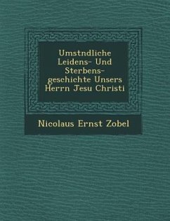 Umst Ndliche Leidens- Und Sterbens-Geschichte Unsers Herrn Jesu Christi - Zobel, Nicolaus Ernst