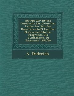 Beitr GE Zur Ltesten Geschichte Des Clevischen Landes Zur Zeit Der R Merherrschaft Und Der Normannenfahrten: Programm Des Gymnasiums Zu Emmerich 1859 - Dederich, A.