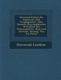 Universal-Lexikon Der Gegenwart Und Vergangenheit, Oder Neuestes Encyclop Disches W Rterbuch Des Wissenschaften, K Nst Und Gewerbe, Herausg. Von H.A.