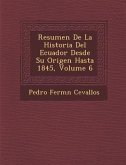 Resumen De La Historia Del Ecuador Desde Su Origen Hasta 1845, Volume 6
