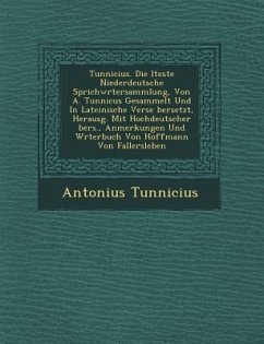 Tunnicius. Die Lteste Niederdeutsche Sprichw Rtersammlung, Von A. Tunnicus Gesammelt Und in Lateinische Verse Bersetzt, Herausg. Mit Hochdeutscher Ber - Tunnicius, Antonius