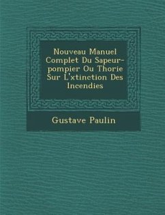 Nouveau Manuel Complet Du Sapeur-Pompier Ou Th Orie Sur L' Xtinction Des Incendies - Paulin, Gustave