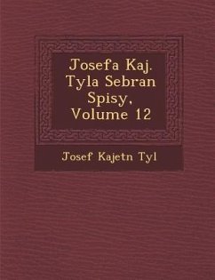 Josefa Kaj. Tyla Sebran Spisy, Volume 12 - Tyl, Josef Kajet