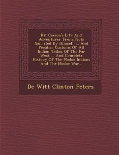 Kit Carson's Life and Adventures: From Facts Narrated by Himself ... and Peculiar Customs of All Indian Tribes of the Far West ... and Complete Histor