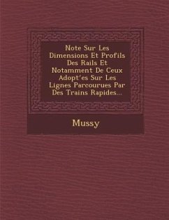 Note Sur Les Dimensions Et Profils Des Rails Et Notamment de Ceux Adopt Es Sur Les Lignes Parcourues Par Des Trains Rapides...