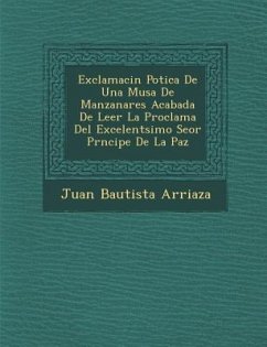 Exclamaci�n Po�tica De Una Musa De Manzanares Acabada De Leer La Proclama Del Excelent�simo Se�or Pr�ncipe De La Pa - Arriaza, Juan Bautista