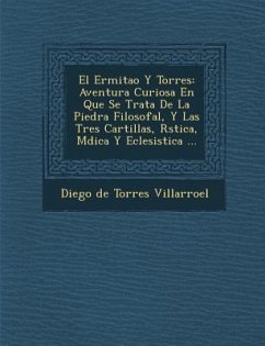 El Ermita O y Torres: Aventura Curiosa En Que Se Trata de La Piedra Filosofal, y Las Tres Cartillas, R Stica, M Dica y Eclesi Stica ...