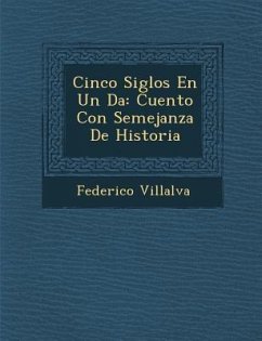 Cinco Siglos En Un D�a: Cuento Con Semejanza De Historia - Villalva, Federico