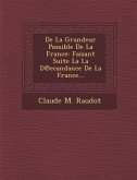 De La Grandeur Possible De La France: Faisant Suite La La D℗ecandance De La France...