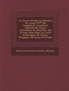 La Guerre D'Italie Ou M Moires Du Comte D*** [De Langallery], Contenant Quantit S de Choses Particuli Res Et Secrettes, Qui Se Sont Pass S Dans Les C - Marteau