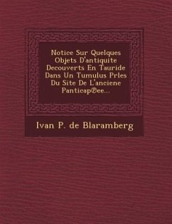 Notice Sur Quelques Objets D'Antiquite Decouverts En Tauride Dans Un Tumulus Prles Du Site de L'Anciene Panticap Ee...