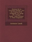 Histoire De La Litt�rature D'italie, Tir�e De L'italien De M. Tiraboschi, Et Abr�g�e Par Antoine Landi, ...tome Premier [- Tome Cinqui�me]