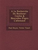 a la Recherche Du Bonheur: Contes & Nouvelles D'Apr S L'Allemand