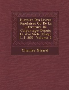 Histoire Des Livres Populaires Ou De La Litt�rature De Colportage: Depuis Le Xve Si�cle Jusqu'� [...] 1852, Volume 2 - Nisard, Charles