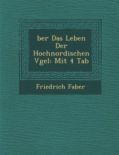 �ber Das Leben Der Hochnordischen V�gel: Mit 4 Tab - Faber, Friedrich
