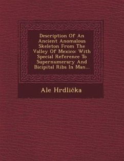 Description of an Ancient Anomalous Skeleton from the Valley of Mexico: With Special Reference to Supernumerary and Bicipital Ribs in Man... - Hrdlicka, Ale