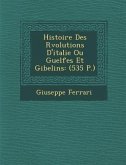 Histoire Des R&#65533;volutions D'italie Ou Guelfes Et Gibelins: (535 P.)