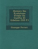 Histoire Des R�volutions D'italie Ou Guelfes Et Gibelins: (535 P.)