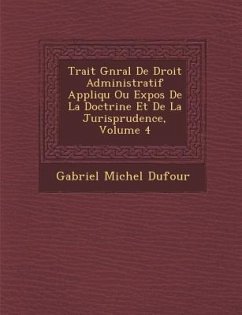 Trait� G�n�ral De Droit Administratif Appliqu� Ou Expos� De La Doctrine Et De La Jurisprudence, Volume 4 - Dufour, Gabriel Michel