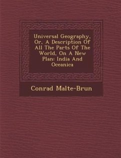 Universal Geography, Or, A Description Of All The Parts Of The World, On A New Plan: India And Oceanica - Malte-Brun, Conrad